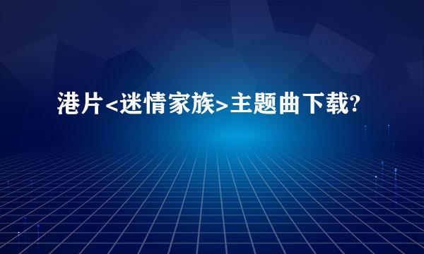 港片<迷情家族>主题曲下载?