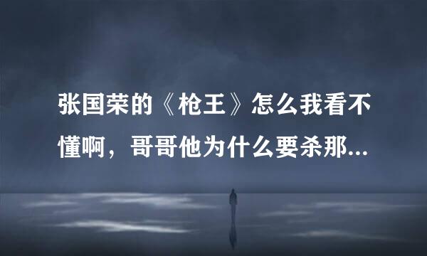 张国荣的《枪王》怎么我看不懂啊，哥哥他为什么要杀那么多人啊？求解，我实在看不懂！