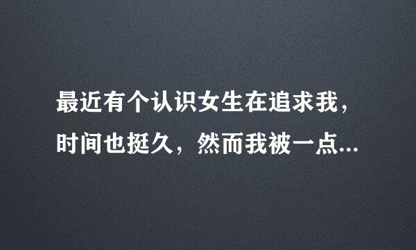 最近有个认识女生在追求我，时间也挺久，然而我被一点一点的感动了，但却得知她只是追着玩玩，并不是认真