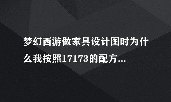 梦幻西游做家具设计图时为什么我按照17173的配方也会失败呢？