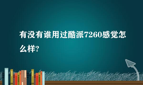 有没有谁用过酷派7260感觉怎么样?