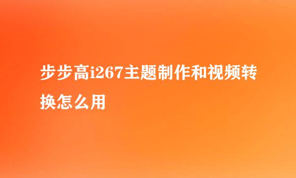 步步高i267主题制作和视频转换怎么用