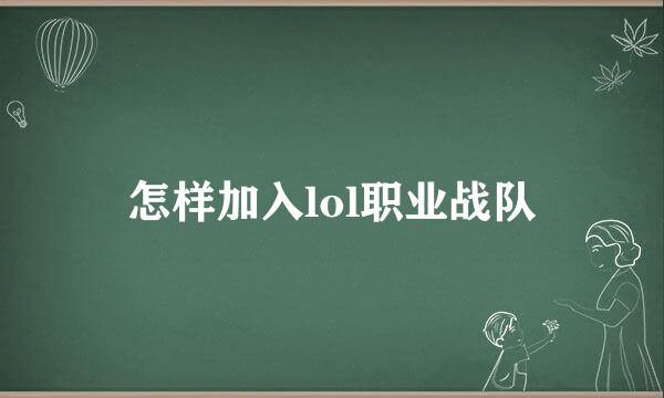 怎样加入lol职业战队