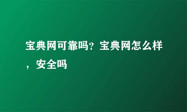 宝典网可靠吗？宝典网怎么样，安全吗