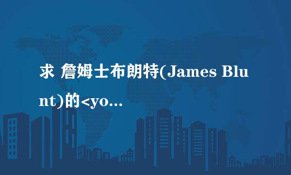 求 詹姆士布朗特(James Blunt)的<you are beautiful>LRC