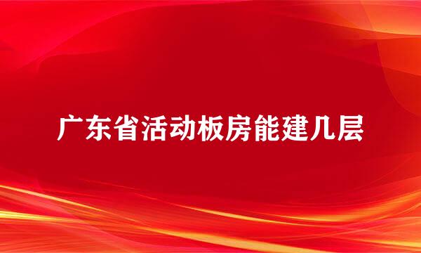 广东省活动板房能建几层