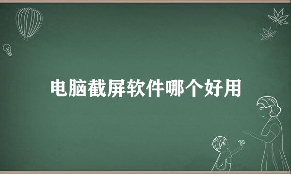 电脑截屏软件哪个好用