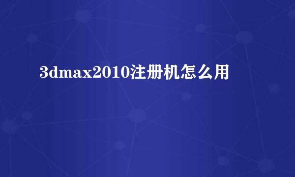 3dmax2010注册机怎么用