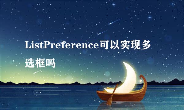 ListPreference可以实现多选框吗