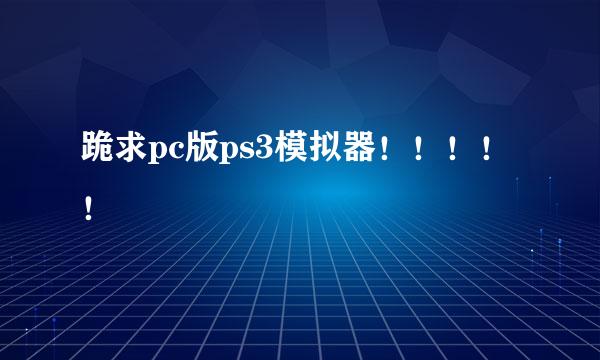 跪求pc版ps3模拟器！！！！！