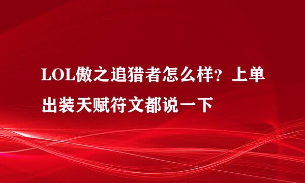 LOL傲之追猎者怎么样？上单出装天赋符文都说一下