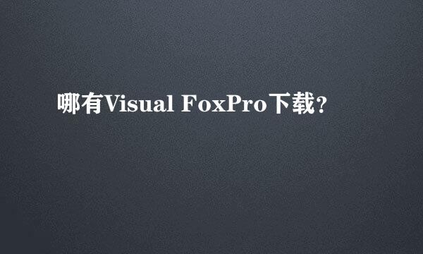 哪有Visual FoxPro下载？