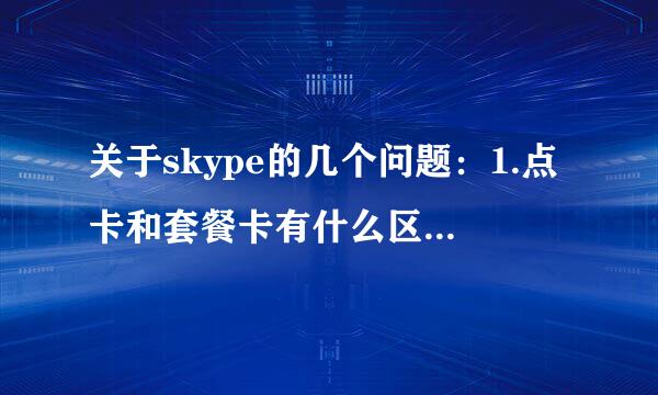 关于skype的几个问题：1.点卡和套餐卡有什么区别？假如我买了点卡20美元就是相当于在有效期内我