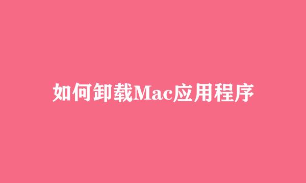 如何卸载Mac应用程序