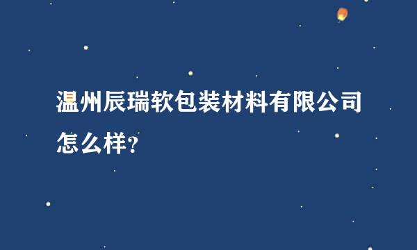 温州辰瑞软包装材料有限公司怎么样？