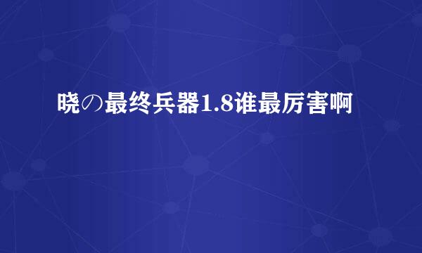 晓の最终兵器1.8谁最厉害啊