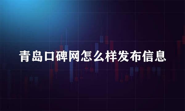 青岛口碑网怎么样发布信息