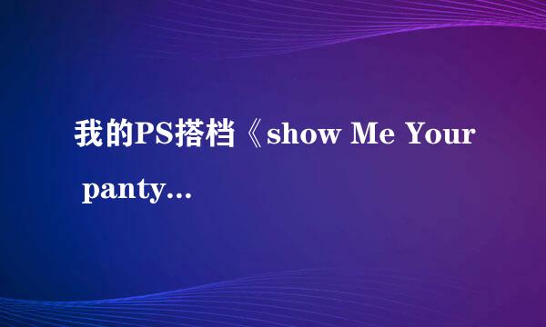 我的PS搭档《show Me Your panty》 能不能给个Q空间背景音乐链接