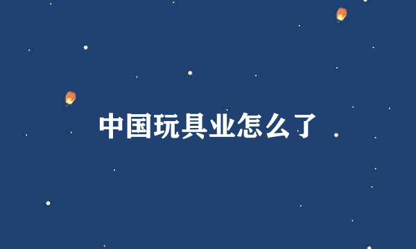 中国玩具业怎么了