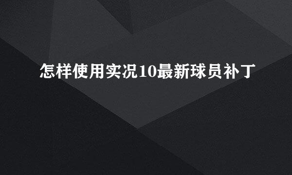 怎样使用实况10最新球员补丁