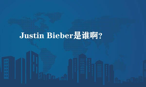 Justin Bieber是谁啊？