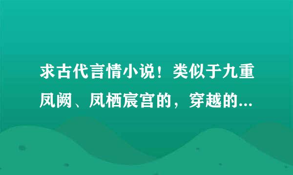 求古代言情小说！类似于九重凤阙、凤栖宸宫的，穿越的也可以，最好是架空的。