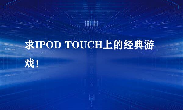 求IPOD TOUCH上的经典游戏！