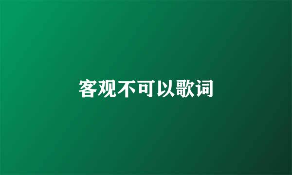 客观不可以歌词