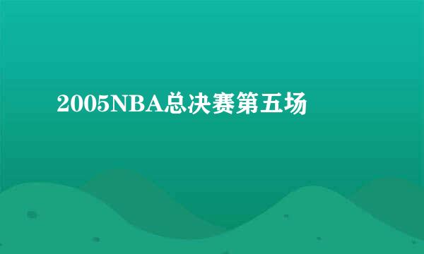 2005NBA总决赛第五场