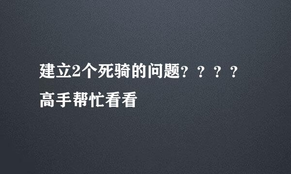 建立2个死骑的问题？？？？高手帮忙看看