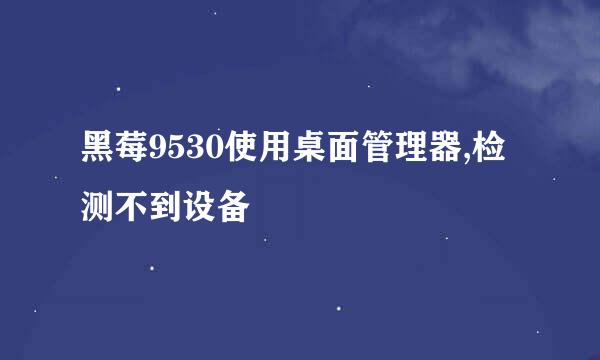 黑莓9530使用桌面管理器,检测不到设备