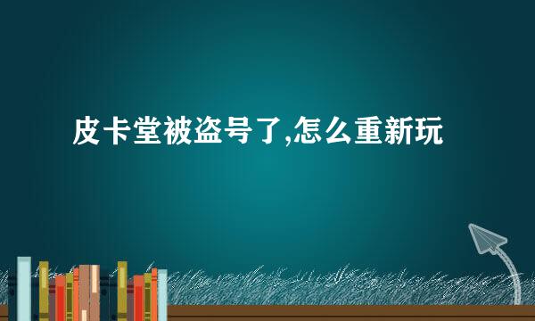 皮卡堂被盗号了,怎么重新玩