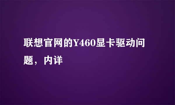 联想官网的Y460显卡驱动问题，内详