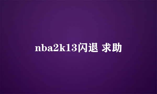 nba2k13闪退 求助