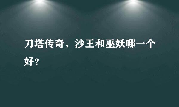 刀塔传奇，沙王和巫妖哪一个好？