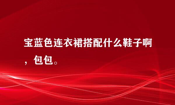 宝蓝色连衣裙搭配什么鞋子啊，包包。