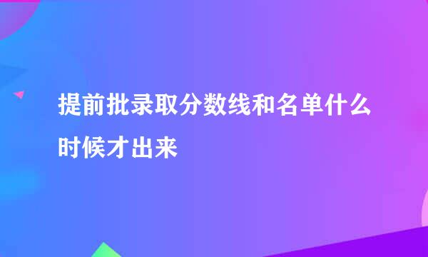 提前批录取分数线和名单什么时候才出来