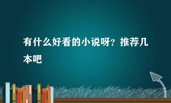 有什么好看的小说呀？推荐几本吧