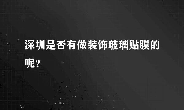 深圳是否有做装饰玻璃贴膜的呢？