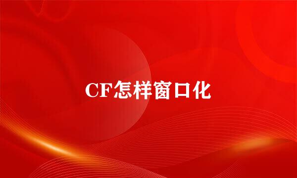 CF怎样窗口化