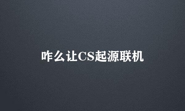 咋么让CS起源联机