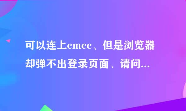 可以连上cmcc、但是浏览器却弹不出登录页面、请问这怎么解决