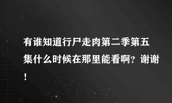 有谁知道行尸走肉第二季第五集什么时候在那里能看啊？谢谢！