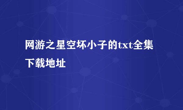 网游之星空坏小子的txt全集下载地址