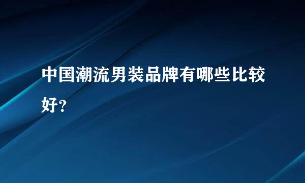 中国潮流男装品牌有哪些比较好？