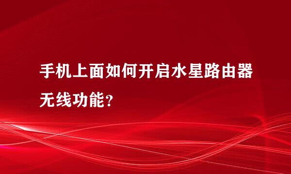 手机上面如何开启水星路由器无线功能？