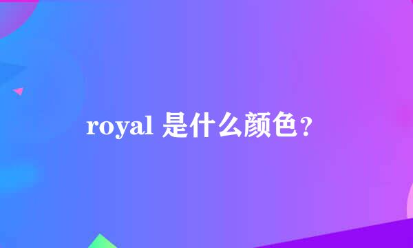 royal 是什么颜色？