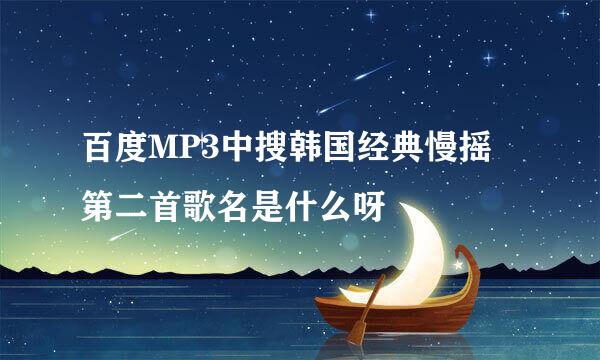 百度MP3中搜韩国经典慢摇  第二首歌名是什么呀