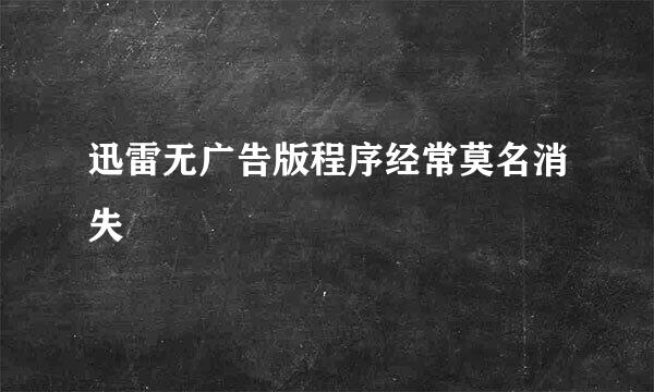 迅雷无广告版程序经常莫名消失