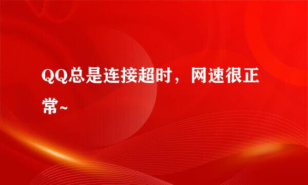 QQ总是连接超时，网速很正常~